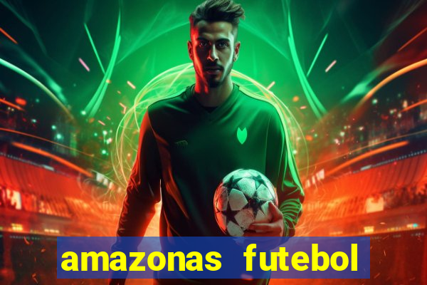 amazonas futebol clube onde assistir